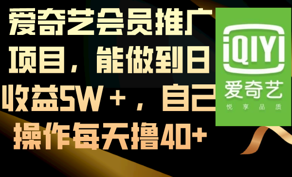 （8663期）爱奇艺会员推广项目，能做到日收益5W＋，自己操作每天撸40+天亦网独家提供-天亦资源网