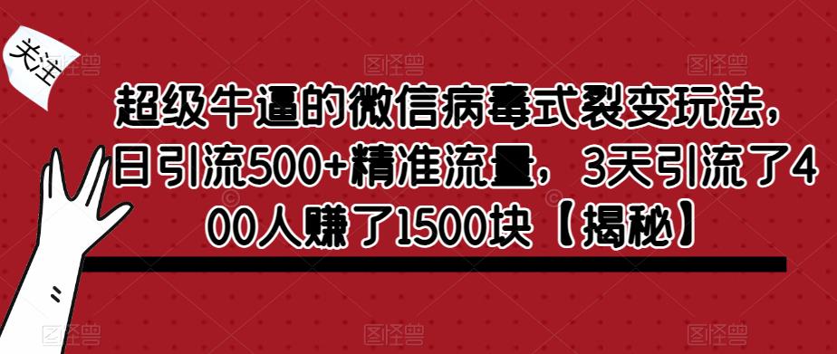 超级牛逼的微信病毒式裂变玩法，日引流500+精准流量，3天引流了400人赚了1500块【揭秘】天亦网独家提供-天亦资源网