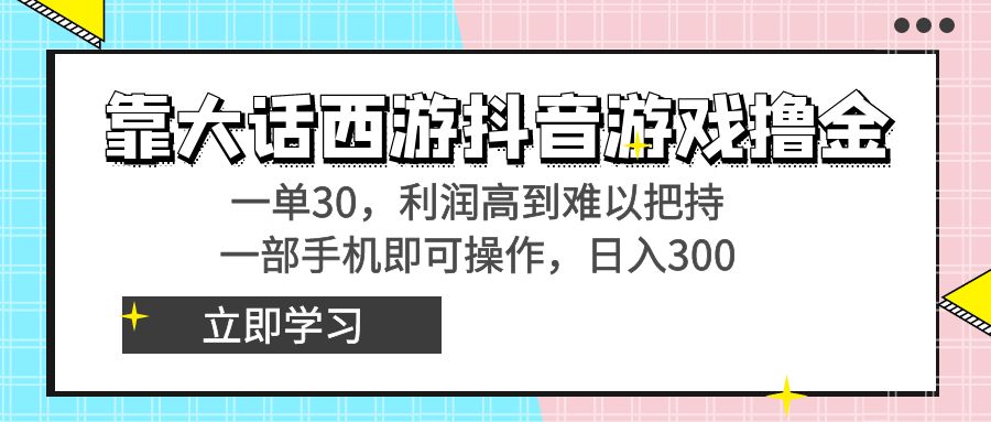 （8896期）靠大话西游抖音游戏撸金，一单30，利润高到难以把持，一部手机即可操作天亦网独家提供-天亦资源网