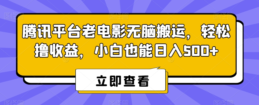 腾讯平台老电影无脑搬运，轻松撸收益，小白也能日入500+天亦网独家提供-天亦资源网