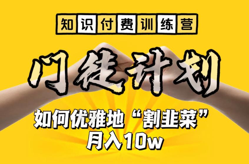 【知识付费训练营】手把手教你优雅地“割韭菜”月入10w【揭秘】天亦网独家提供-天亦资源网