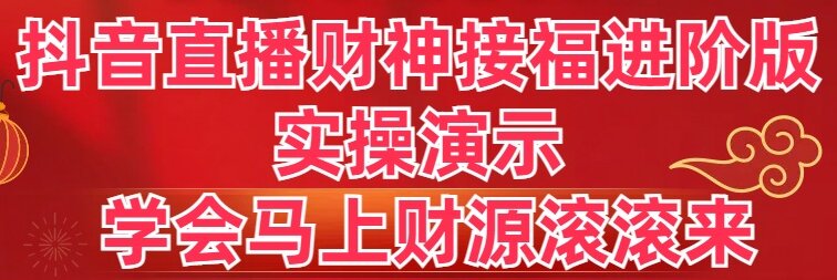 （8677期）抖音直播财神接福进阶版 实操演示 学会马上财源滚滚来天亦网独家提供-天亦资源网