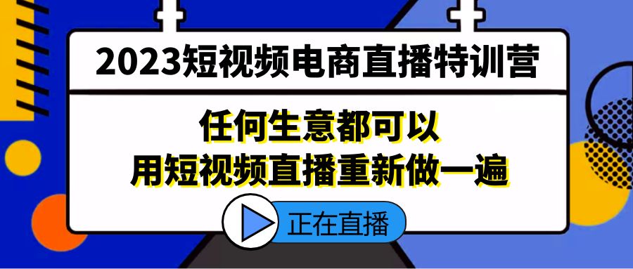 （5319期）2023短视频电商直播特训营，任何生意都可以用短视频直播重新做一遍天亦网独家提供-天亦资源网