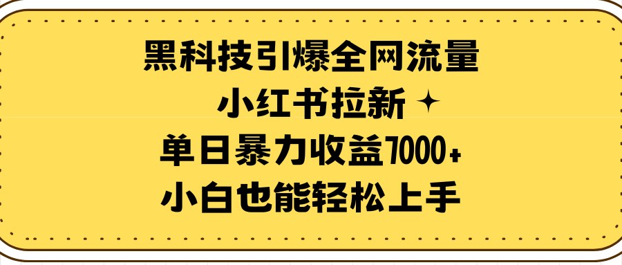 （9679期）黑科技引爆全网流量小红书拉新，单日暴力收益7000+，小白也能轻松上手天亦网独家提供-天亦资源网