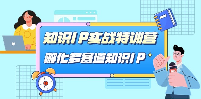 知识IP实战特训营，孵化多赛道知识IP（33节课）天亦网独家提供-天亦资源网