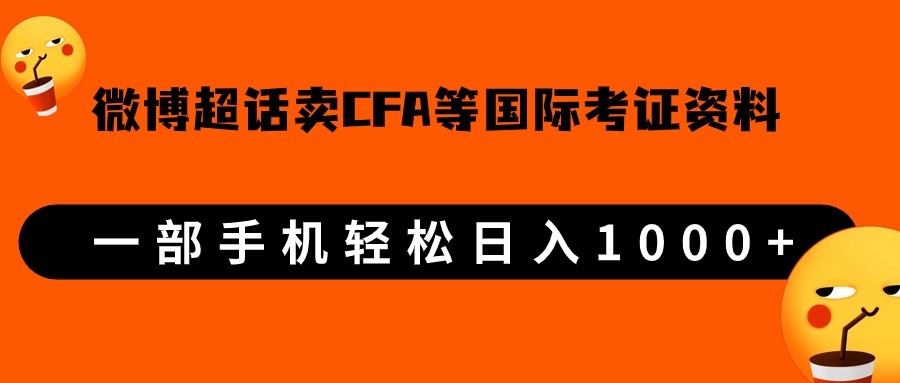 微博超话卖cfa、frm等国际考证虚拟资料，一单300+，一部手机轻松日入1000+天亦网独家提供-天亦资源网