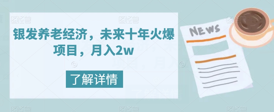 银发养老经济，未来十年火爆项目，月入2w【揭秘】天亦网独家提供-天亦资源网