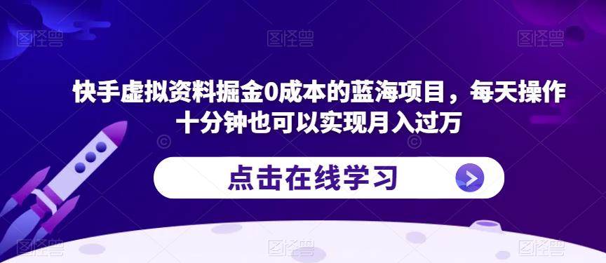 快手虚拟资料掘金0成本的蓝海项目，每天操作十分钟也可以实现月入过万【揭秘】天亦网独家提供-天亦资源网