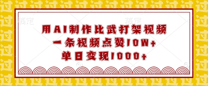 用AI制作比武打架视频，一条视频点赞10W+，单日变现1k天亦网独家提供-天亦资源网