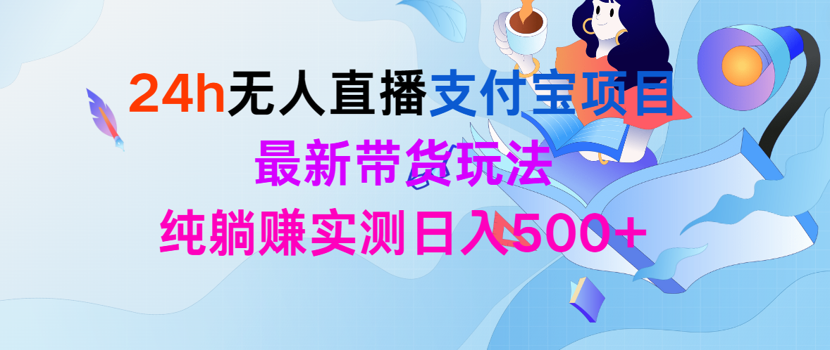 （9934期）24h无人直播支付宝项目，最新带货玩法，纯躺赚实测日入500+天亦网独家提供-天亦资源网