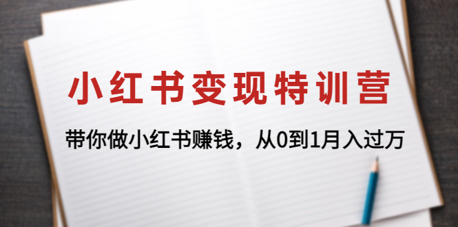 （4377期）小红书变现特训营：带你做小红书赚钱，从0到1月入过万天亦网独家提供-天亦资源网