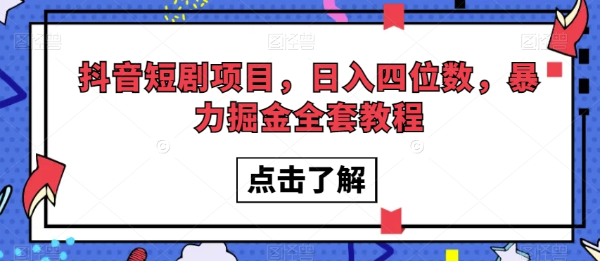 抖音短剧项目，日入四位数，暴力掘金全套教程【揭秘】天亦网独家提供-天亦资源网