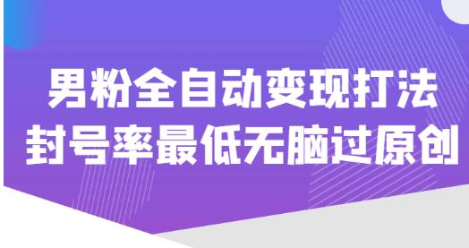 价值1980的男粉全自动变现打法，封号率最低无脑过原创天亦网独家提供-天亦资源网