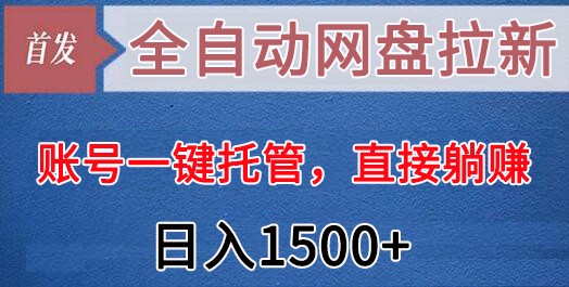 全自动网盘拉新，账号一键托管，直接躺赚，日入1500+（可放大，可团队）天亦网独家提供-天亦资源网