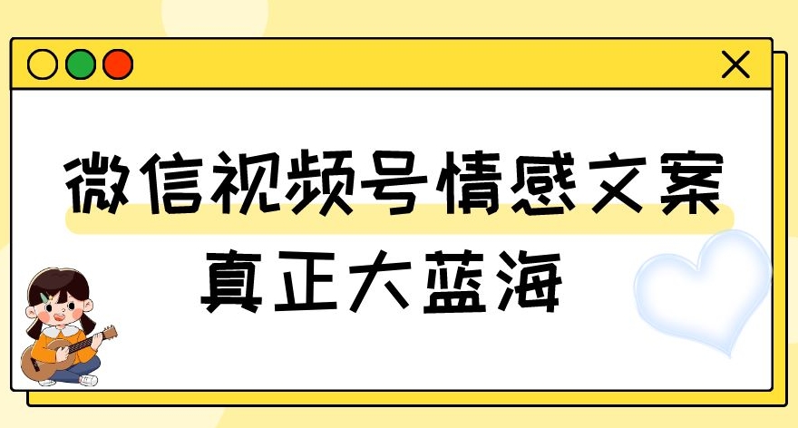 视频号情感文案，真正大蓝海，简单操作，新手小白轻松上手（教程+素材）【揭秘】天亦网独家提供-天亦资源网