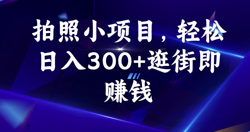 拍照小项目，轻松日入300+逛街即赚钱【揭秘】天亦网独家提供-天亦资源网