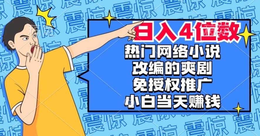 热门网络小说改编的爽剧，免授权推广，新人当天就能赚钱，日入4位数【揭秘】天亦网独家提供-天亦资源网