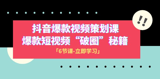 （8132期）2023抖音爆款视频-策划课，爆款短视频“破 圈”秘籍（6节课）天亦网独家提供-天亦资源网