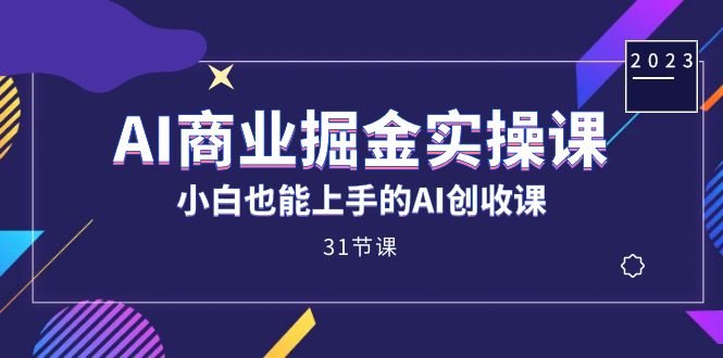 （7446期）AI商业掘金实操课，小白也能上手的AI创收课（31课）天亦网独家提供-天亦资源网