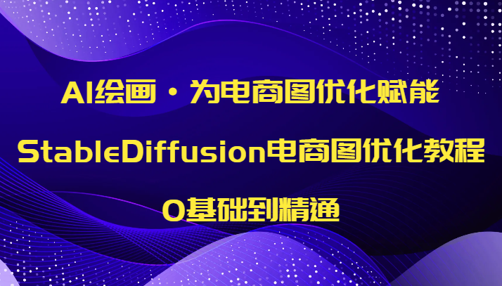 AI绘画·为电商图优化赋能，StableDiffusion电商图优化教程，0基础到精通天亦网独家提供-天亦资源网