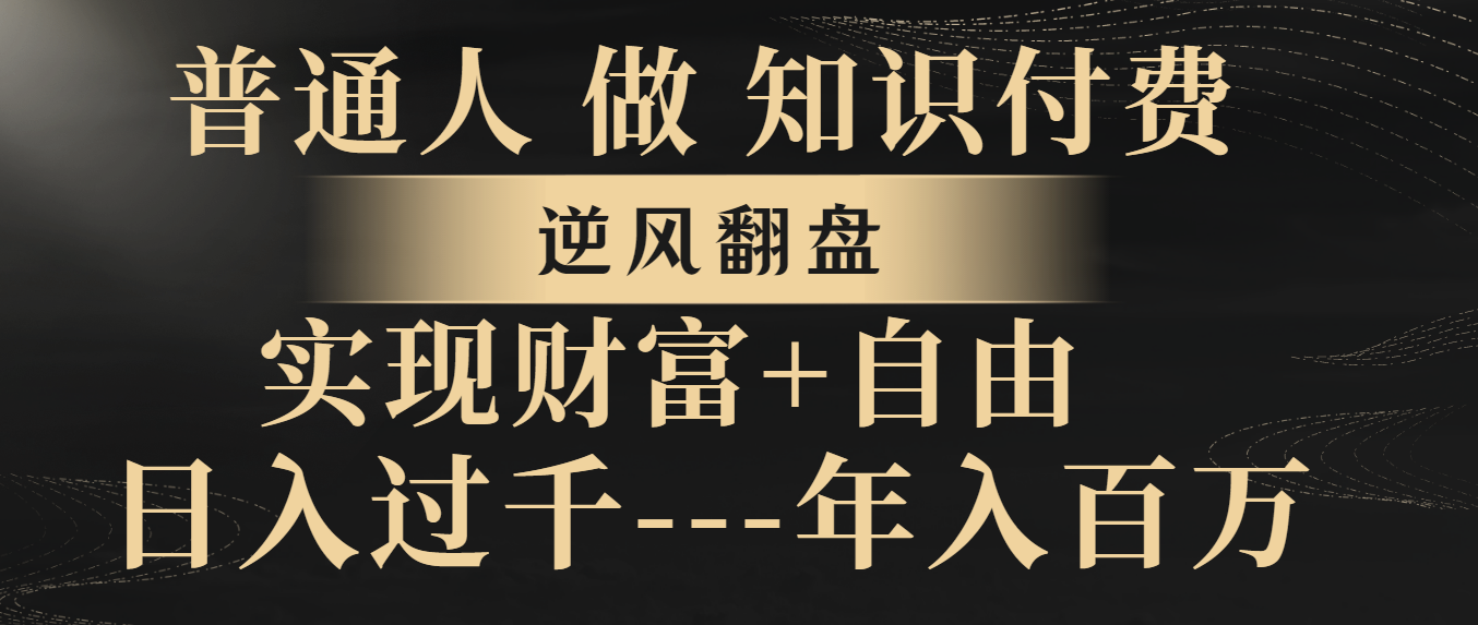 （8333期）普通人做知识付费，逆风翻盘，实现财富自由，日入过千，年入百万天亦网独家提供-天亦资源网