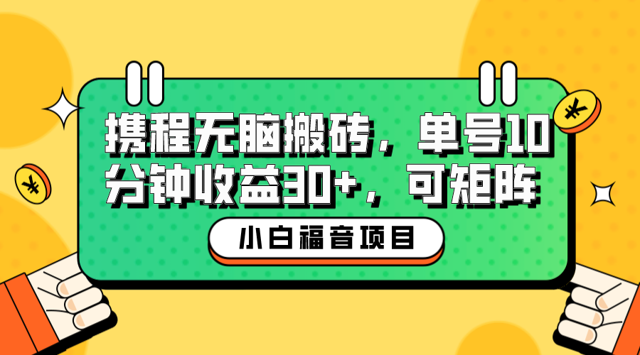 （6450期）小白新手福音：携程无脑搬砖项目，单号操作10分钟收益30+，可矩阵可放大天亦网独家提供-天亦资源网