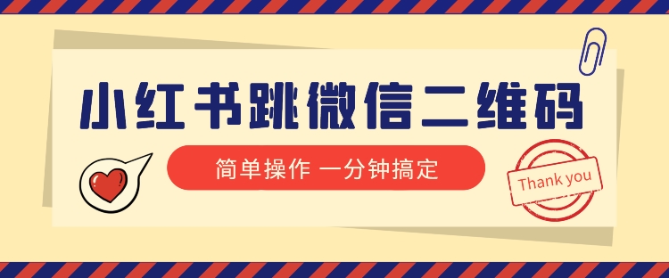 小红书引流来了！小红书跳微信二维码，1分钟操作即可完成所有步骤天亦网独家提供-天亦资源网