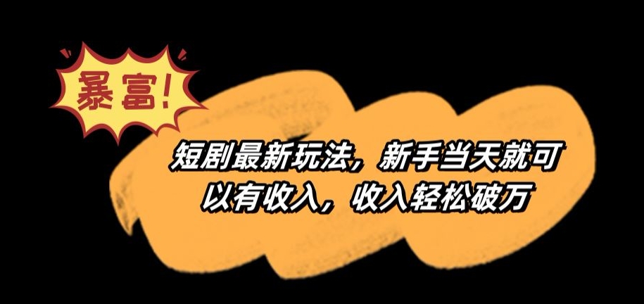 短剧最新玩法，新手当天就可以有收入，收入轻松破万天亦网独家提供-天亦资源网