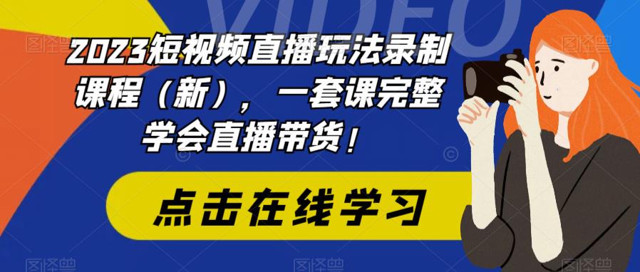 （6239期）2023短视频直播玩法录制课程（新），一套课完整学会直播带货！天亦网独家提供-天亦资源网