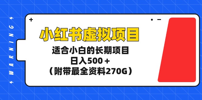 （9338期）小红书虚拟项目，适合小白的长期项目，日入500＋（附带最全资料270G）天亦网独家提供-天亦资源网