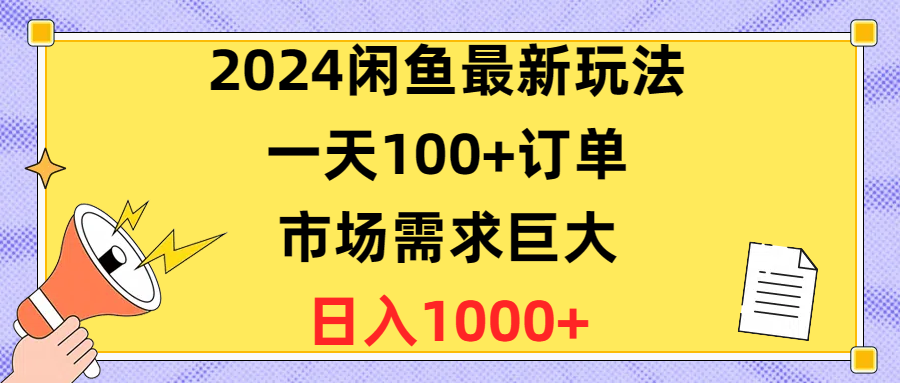 （10378期）2024闲鱼最新玩法，一天100+订单，市场需求巨大，日入1400+天亦网独家提供-天亦资源网