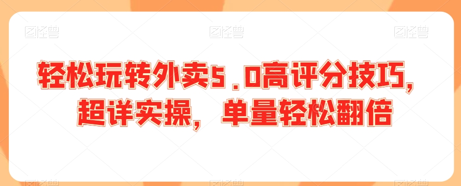 轻松玩转外卖5.0高评分技巧，超详实操，单量轻松翻倍天亦网独家提供-天亦资源网