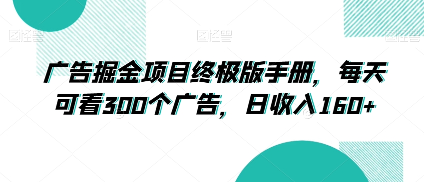 广告掘金项目终极版手册，每天可看300个广告，日收入160+【揭秘】天亦网独家提供-天亦资源网