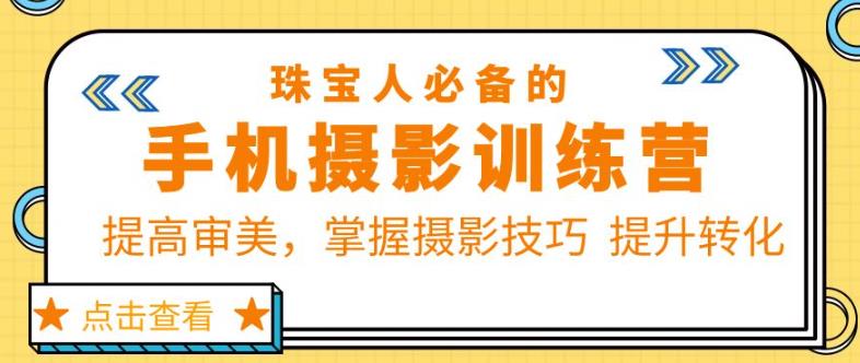 珠宝人必备的手机摄影训练营第7期：提高审美，掌握摄影技巧提升转化天亦网独家提供-天亦资源网