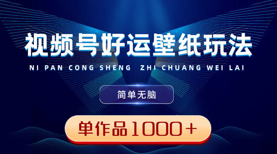 （8691期）视频号好运壁纸玩法，简单无脑 ，发一个爆一个，单作品收益1000＋天亦网独家提供-天亦资源网