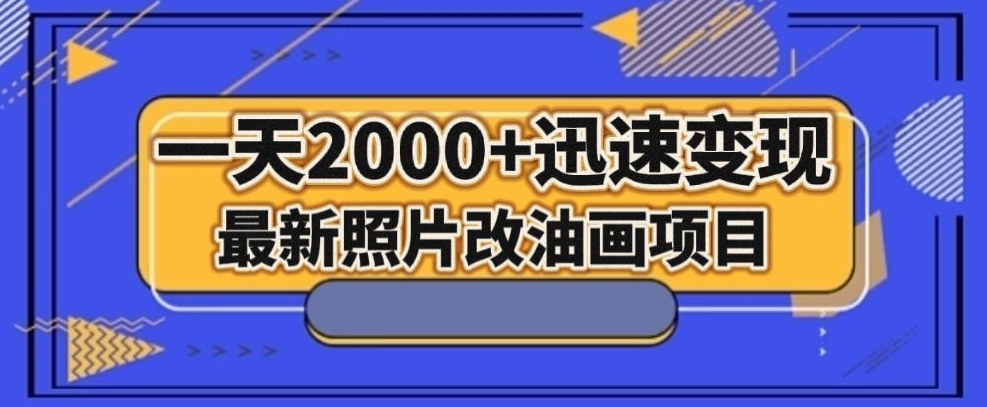 最新照片改油画项目，流量爆到爽，一天2000+迅速变现【揭秘】天亦网独家提供-天亦资源网