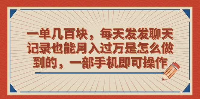 （6793期）一单几百块，每天发发聊天记录也能月入过万是怎么做到的，一部手机即可操作天亦网独家提供-天亦资源网