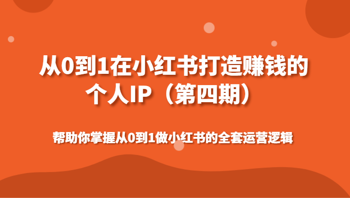 从0到1在小红书打造赚钱的个人IP（第四期）帮助你掌握从0到1做小红书的全套运营逻辑天亦网独家提供-天亦资源网