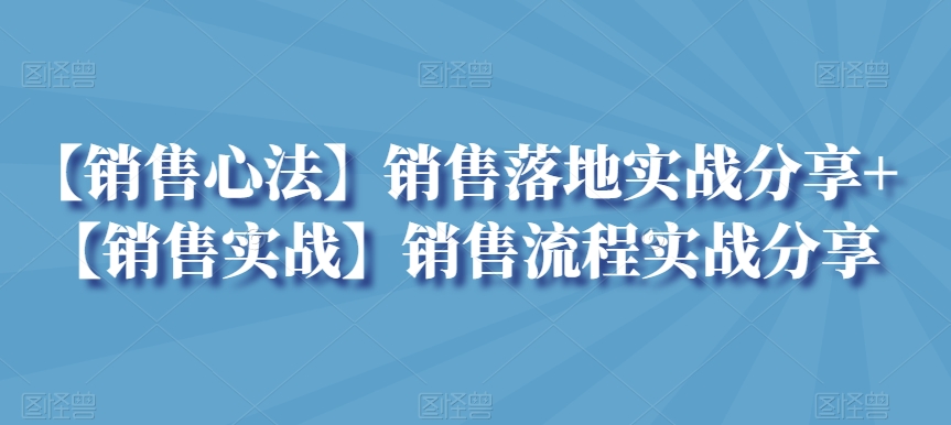 【销售心法】销售落地实战分享+【销售实战】销售流程实战分享天亦网独家提供-天亦资源网