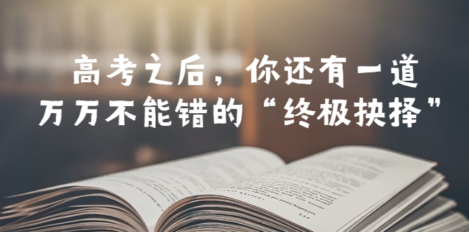 （6367期）某公众号付费文章——高考-之后，你还有一道万万不能错的“终极抉择”天亦网独家提供-天亦资源网