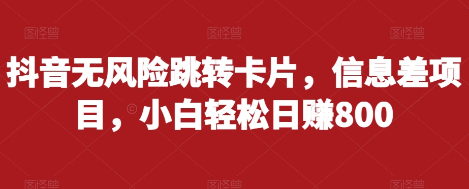 抖音无风险跳转卡片，信息差项目，小白轻松日赚800天亦网独家提供-天亦资源网