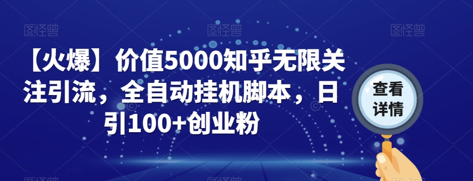 【火爆】价值5000知乎无限关注引流，全自动挂机脚本，日引100+创业粉天亦网独家提供-天亦资源网