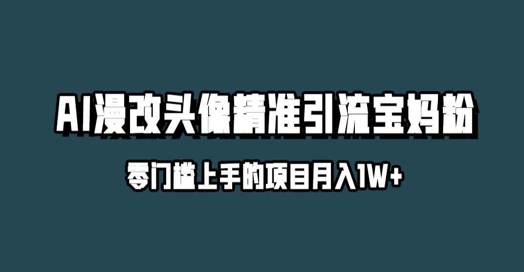 小红书最新AI漫改头像升级玩法，精准引流宝妈粉，月入1w+【揭秘】天亦网独家提供-天亦资源网