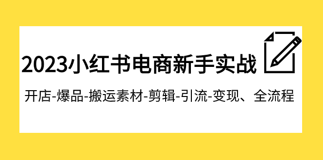 （7741期）2023小红书电商新手实战课程，开店-爆品-搬运素材-剪辑-引流-变现、全流程天亦网独家提供-天亦资源网