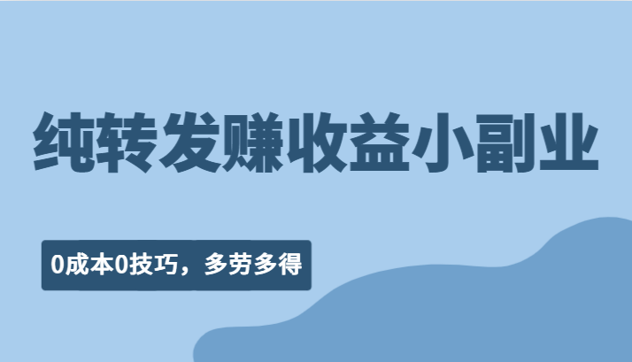 纯转发赚收益型小副业、0成本0技巧，随时随地可做，多劳多得！天亦网独家提供-天亦资源网