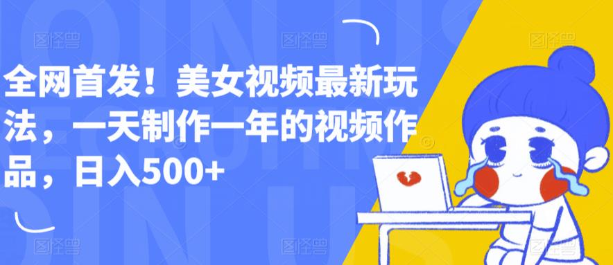 全网首发！美女视频最新玩法，一天制作一年的视频作品，日入500+【揭秘】天亦网独家提供-天亦资源网