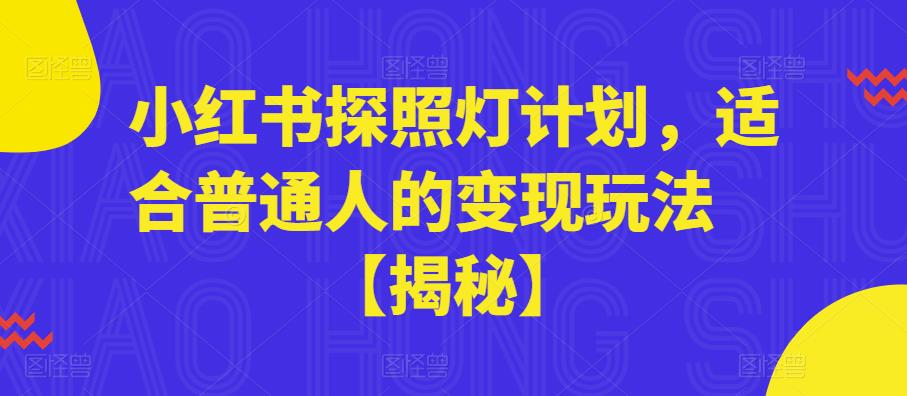 小红书探照灯计划，适合普通人的变现玩法【揭秘】天亦网独家提供-天亦资源网