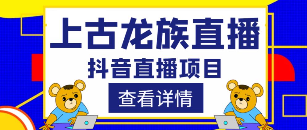 外面收费1980的抖音上古龙族直播项目，可虚拟人直播，抖音报白，实时互动直播天亦网独家提供-天亦资源网