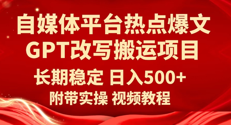 自媒体平台热点爆文GPT改写搬运项目，长期稳定日入500+天亦网独家提供-天亦资源网