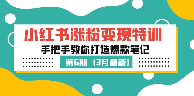 （5231期）小红书涨粉变现特训·第6期，手把手教你打造爆款笔记（3月新课）天亦网独家提供-天亦资源网